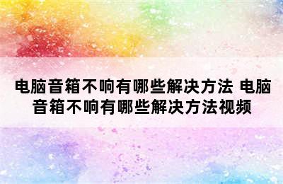 电脑音箱不响有哪些解决方法 电脑音箱不响有哪些解决方法视频